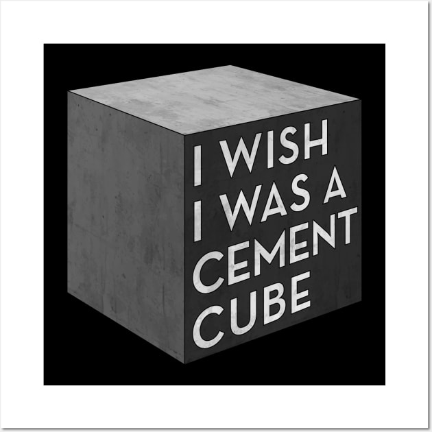 I Wish I Was A Cement Cube Wall Art by OnionPowder